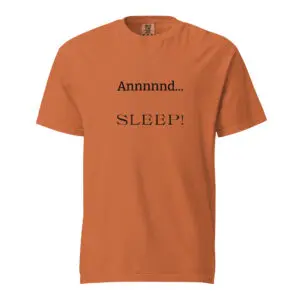 Orange t-shirt with the phrase 'Annnnd... SLEEP!' printed on it.